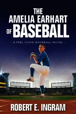 Robert E. Ingram - The Amelia Earhart of Baseball: A Feel Good Baseball Novel, Inbunden. Tillgänglighet: Lägg i varukorg
