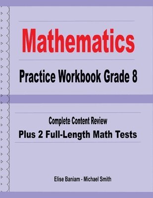Mathematics Practice Workbook Grade 8: Complete Content Review Plus 2 Full-Length Math Tests 1