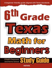 bokomslag 6th Grade Texas Math for Beginners: STAAR Classroom and Home School Study Guide