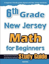 bokomslag 6th Grade New Jersey Math for Beginners: Standardized Testing and Home School Study Guide