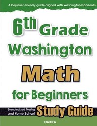 bokomslag 6th Grade Washington Math for Beginners: Standardized Testing and Home School Study Guide