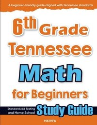 bokomslag 6th Grade Tennessee Math for Beginners: Standardized Testing and Home School Study Guide