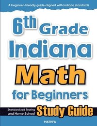 bokomslag 6th Grade Indiana Math for Beginners: Standardized Testing and Home School Study Guide