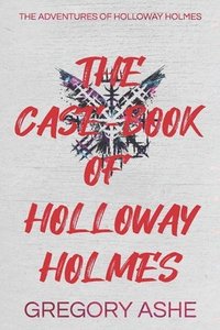 bokomslag The Case-Book of Holloway Holmes