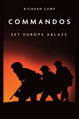 bokomslag The Commandos: Set Europe Ablaze