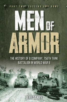 Men of Armor: The History of B Company, 756th Tank Battalion in World War II 1