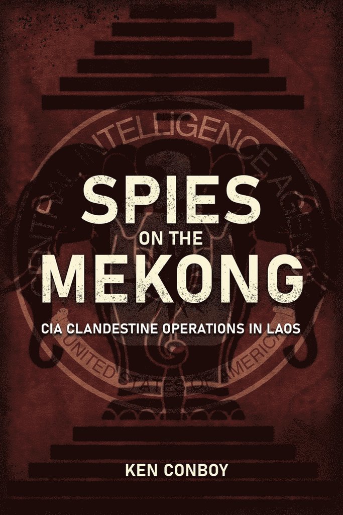 Spies on the Mekong: CIA Clandestine Operations in Laos