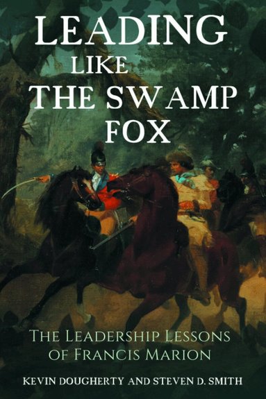 Kevin Dougherty, Steven D Smith - Leading Like the Swamp Fox, Inbunden