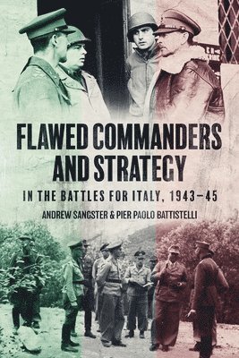 Andrew Sangster, Pier Paolo Battistelli - Flawed Commanders and Strategy in the Battles for Italy, 1943–45, Inbunden