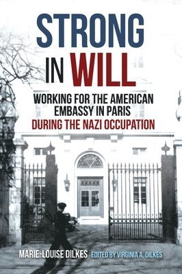 Strong in Will: Working for the American Embassy in Paris During the Nazi Occupation 1