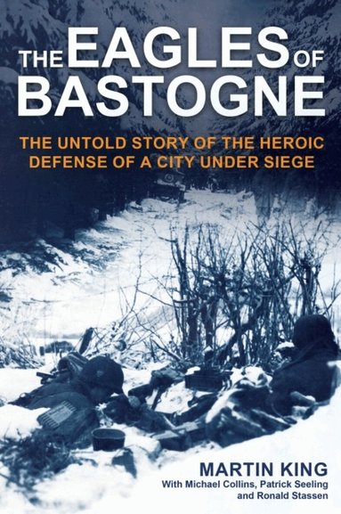 Martin King, Michael Collins, Patrick Seeling, Ronald Stassen - Eagles of Bastogne, Inbunden