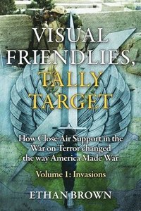 bokomslag Visual Friendlies, Tally Target: How Close Air Support in the War on Terror Changed the Way America Made War