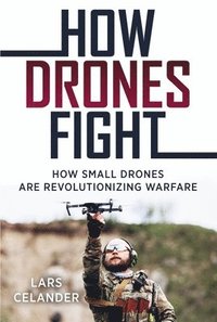 bokomslag How Drones Fight: How Small Drones are Revolutionizing Warfare