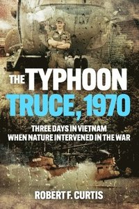 bokomslag Typhoon Truce, 1970: Three Days in Vietnam when Nature Intervened in the War