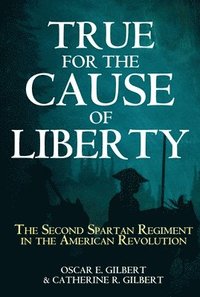 bokomslag True for the Cause of Liberty: The Second Spartan Regiment in the American Revolution