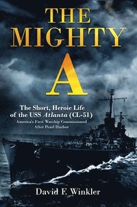 bokomslag The Mighty A: The Short, Heroic Life of the USS Atlanta (CL-51)