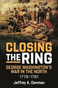 bokomslag Closing the Ring: George Washington's War in the North, 1778-1781