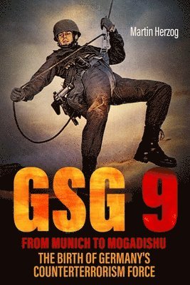 bokomslag Gsg 9: From Munich to Mogadishu: The Birth of Germany's Counterterrorism Force