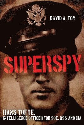 Superspy: Hans Tofte, Intelligence Officer for Soe, OSS and CIA 1