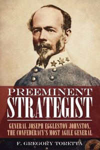 bokomslag Preeminent Strategist: General Joseph Eggleston Johnston, the Confederacy's Most Agile General