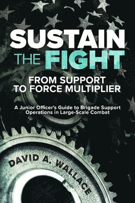 Sustain the Fight: From Support to Force Multiplier