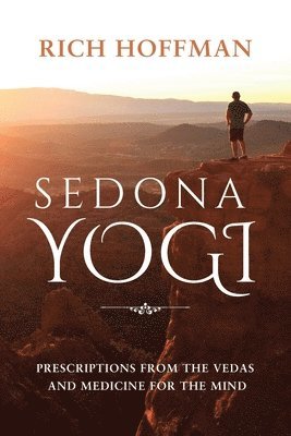 Richard Hoffman - Sedona Yogi: Prescriptions from the Veda's and Medicine for the Mind, Häftad