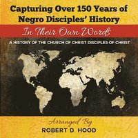 bokomslag Capturing Over 150 Years of Negro Disciples' History In Their Own Words