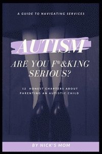 bokomslag Autism, Are You F*&king Serious?: 12 Honest Chapters About Parenting An Autistic Child