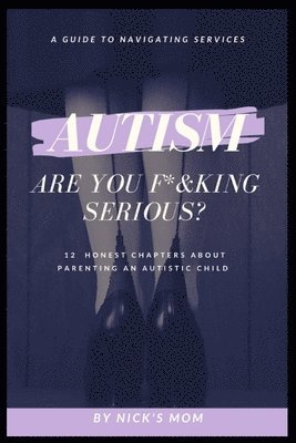 bokomslag Autism, Are You F*&king Serious?: 12 Honest Chapters About Parenting An Autistic Child
