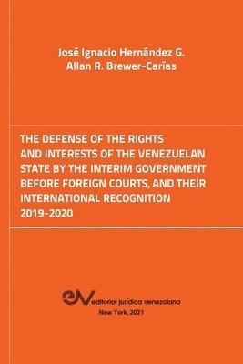 José Ignacio Hernández G, Allan R Brewer-Carias, José Ignacio Hernández G., Allan R. Brewer-Carias, José Ignacio HERNÁNDEZ G., Allan R. BREWER-CARIAS - Defense of the Rights and Interest of the Venezuelan State by the Interim Government Before Foreign Courts. 2019-2020, Häftad