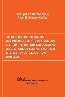 The Defense of the Rights and Interest of the Venezuelan State by the Interim Government Before Foreign Courts. 2019-2020 1