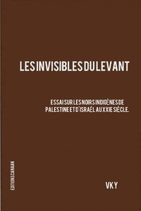 bokomslag Les Invisibles du Levant Essai sur les Noirs Indigenes de Palestine et d'Israel aux XXIe Siecle