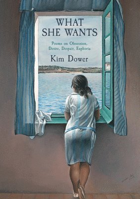 bokomslag What She Wants: Poems on Obsession, Desire, Despair, Euphoria