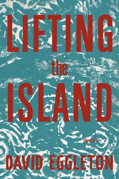 David Eggleton - Lifting the Island, Häftad