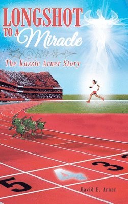 Longshot to a Miracle; The Kassie Arner Story 1