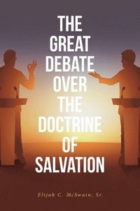 bokomslag The Great Debate Over The Doctrine of Salvation