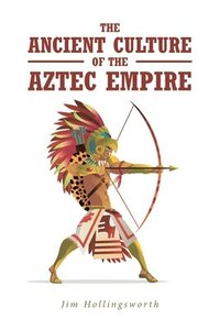 bokomslag The Ancient Culture of the Aztec Empire