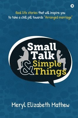 bokomslag Small Talk and Simple Things: Real life stories that will inspire you to take a chill pill towards Arranged marriage