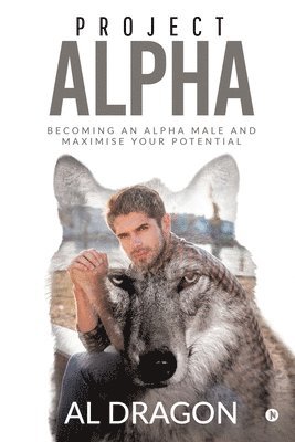 bokomslag Project Alpha: Becoming an Alpha Male and Maximise Your Potential