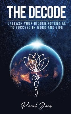 The Decode: Unleash Your Hidden Potential to Succeed in Work and Life
