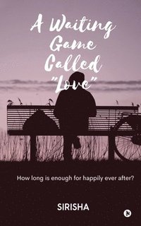 bokomslag A Waiting Game Called "Love": How long is enough for happily ever after?
