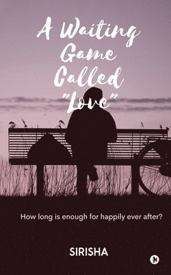 bokomslag A Waiting Game Called 'Love': How long is enough for happily ever after?