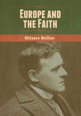 Hilaire Belloc - Europe and the Faith, Inbunden
