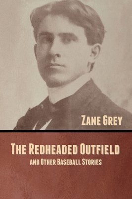 Zane Grey - Redheaded Outfield, and Other Baseball Stories, Häftad
