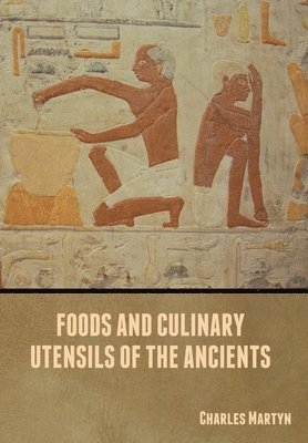 Foods and Culinary Utensils of the Ancients 1