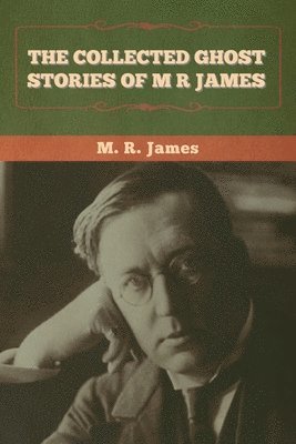 The Collected Ghost Stories of M. R. James 1
