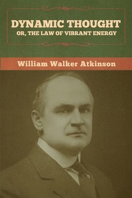 bokomslag Dynamic Thought; Or, The Law of Vibrant Energy