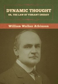 bokomslag Dynamic Thought; Or, The Law of Vibrant Energy