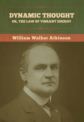 bokomslag Dynamic Thought; Or, The Law of Vibrant Energy