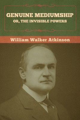 William Walker Atkinson, Walker Atkinson, William - Genuine Mediumship; or, The Invisible Powers, Häftad
